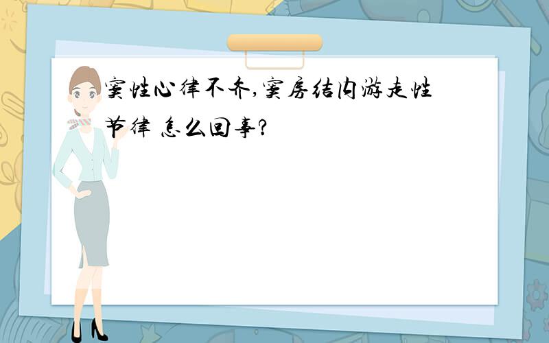 窦性心律不齐,窦房结内游走性节律 怎么回事?