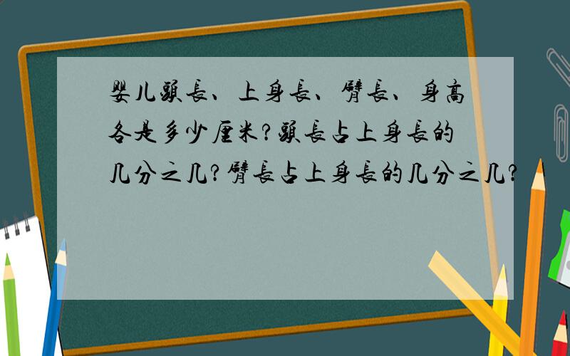 婴儿头长、上身长、臂长、身高各是多少厘米?头长占上身长的几分之几?臂长占上身长的几分之几?