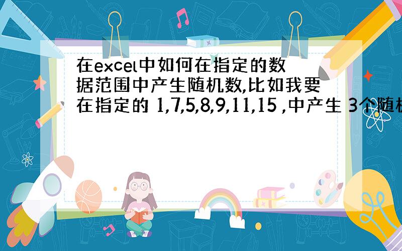 在excel中如何在指定的数据范围中产生随机数,比如我要在指定的 1,7,5,8,9,11,15 ,中产生 3个随机