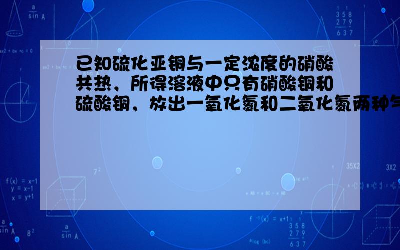 已知硫化亚铜与一定浓度的硝酸共热，所得溶液中只有硝酸铜和硫酸铜，放出一氧化氮和二氧化氮两种气体，且两种气体的物质的量之比