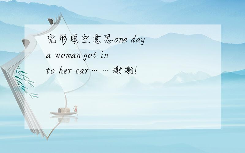 完形填空意思one day a woman got into her car……谢谢!