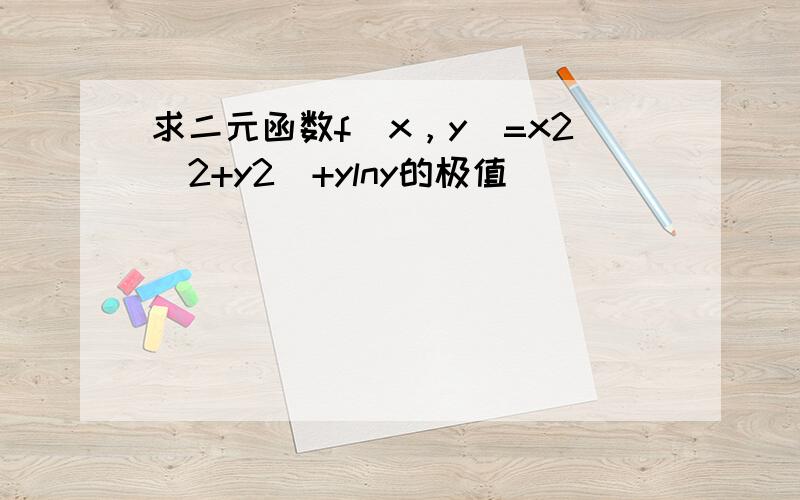 求二元函数f（x，y）=x2（2+y2）+ylny的极值．