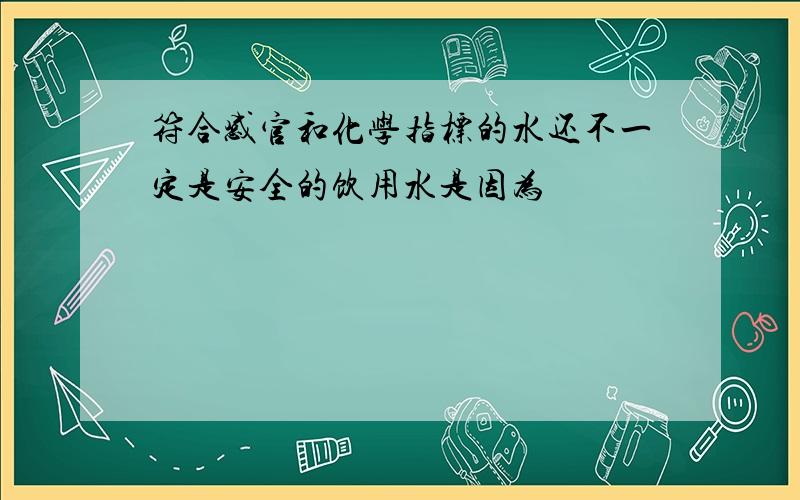 符合感官和化学指标的水还不一定是安全的饮用水是因为