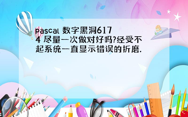 pascal 数字黑洞6174 尽量一次做对好吗?经受不起系统一直显示错误的折磨.