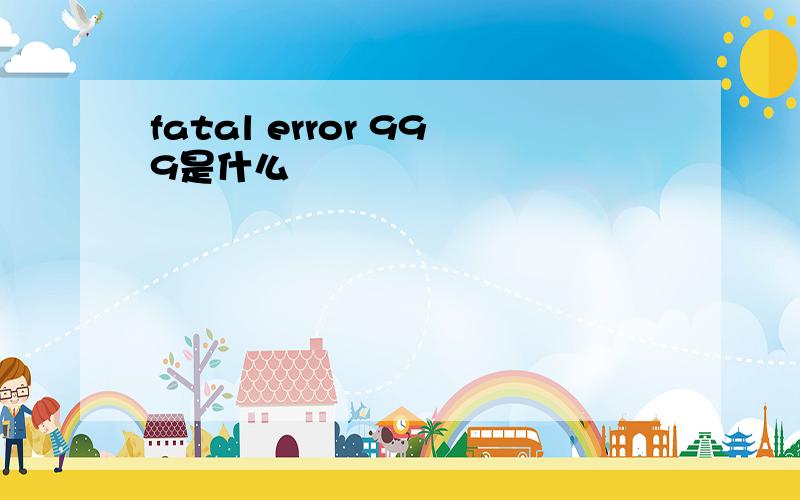 fatal error 999是什么