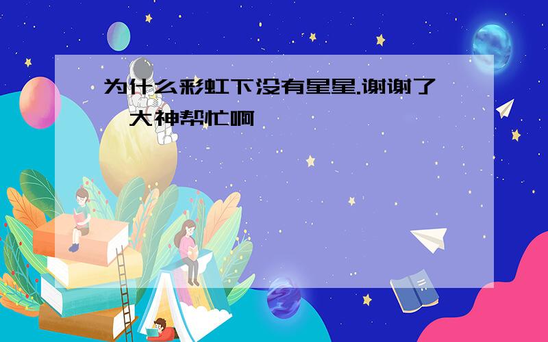 为什么彩虹下没有星星.谢谢了,大神帮忙啊