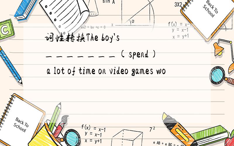 词性转换The boy's _______(spend) a lot of time on video games wo