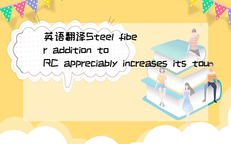 英语翻译Steel fiber addition to RC appreciably increases its tou