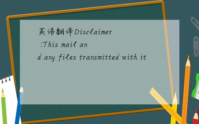 英语翻译Disclaimer :This mail and any files transmitted with it