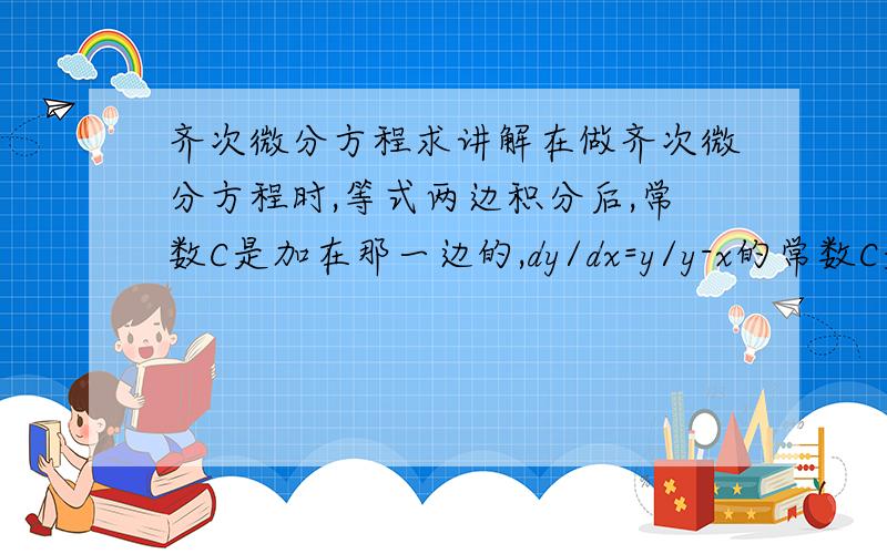 齐次微分方程求讲解在做齐次微分方程时,等式两边积分后,常数C是加在那一边的,dy/dx=y/y-x的常数C是加在代表U的