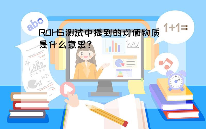 ROHS测试中提到的均值物质是什么意思?