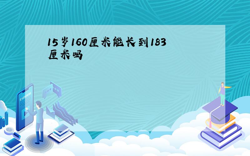 15岁160厘米能长到183厘米吗