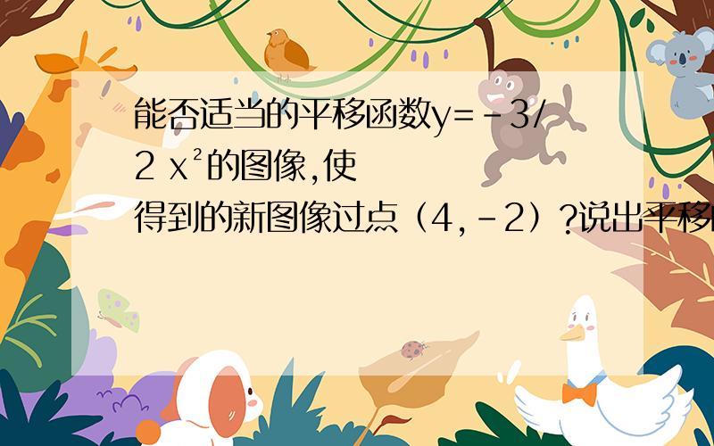 能否适当的平移函数y=-3/2 x²的图像,使得到的新图像过点（4,-2）?说出平移的方向和距离.