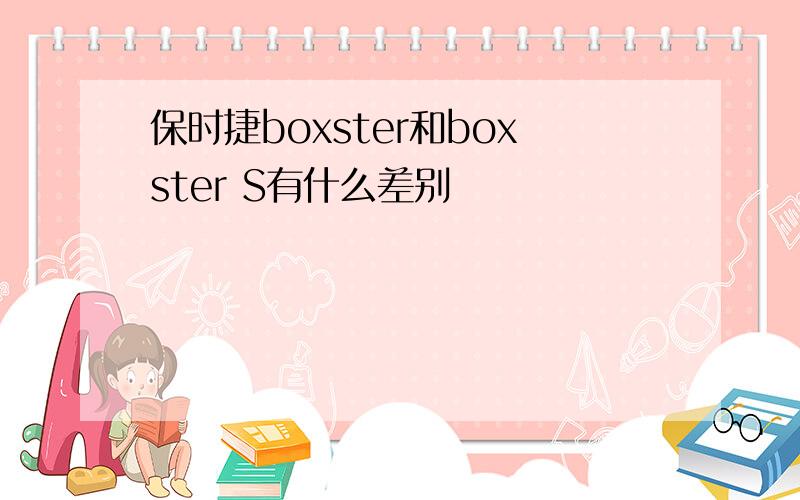 保时捷boxster和boxster S有什么差别