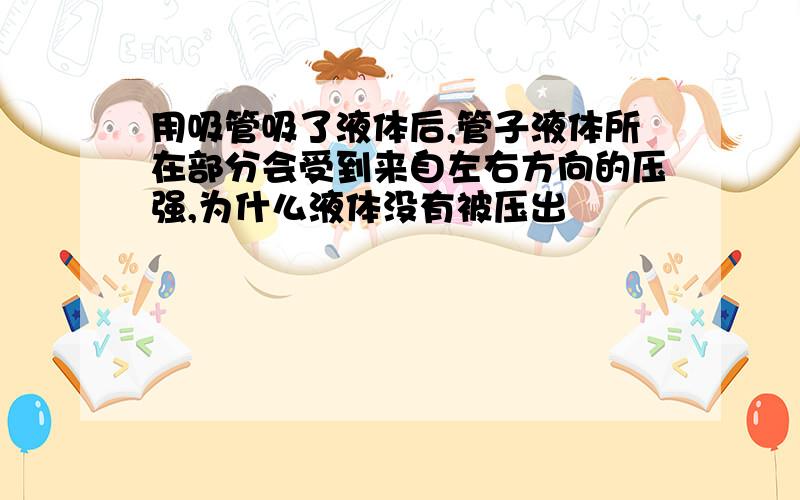 用吸管吸了液体后,管子液体所在部分会受到来自左右方向的压强,为什么液体没有被压出