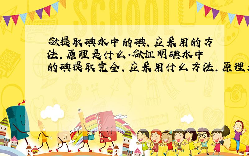 欲提取碘水中的碘,应采用的方法,原理是什么.欲证明碘水中的碘提取完全,应采用什么方法,原理是什么