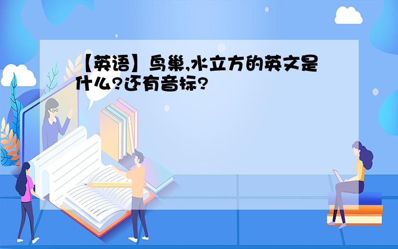 【英语】鸟巢,水立方的英文是什么?还有音标?