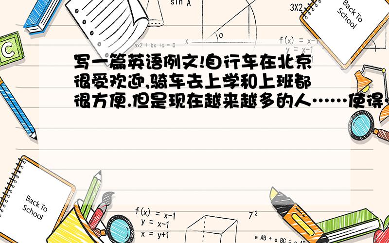 写一篇英语例文!自行车在北京很受欢迎,骑车去上学和上班都很方便.但是现在越来越多的人……使得……而骑自行车即可以……又可