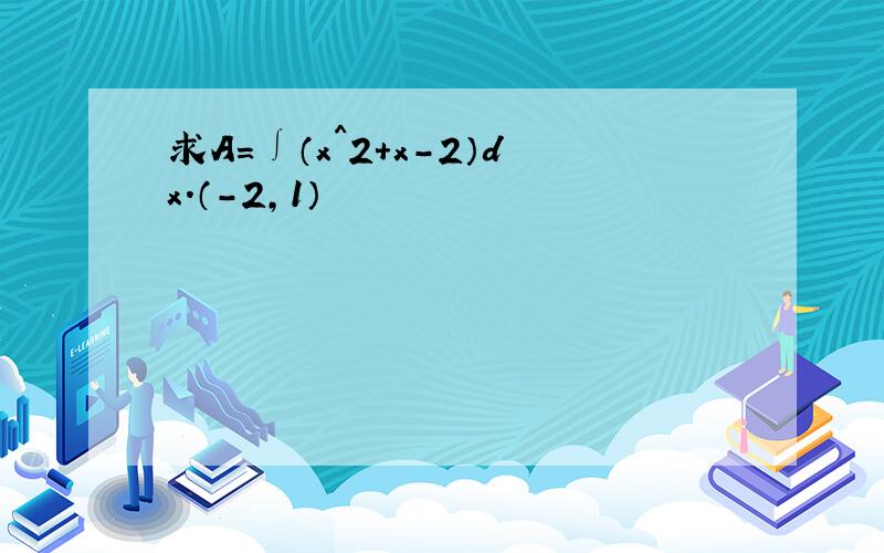 求A=∫（x^2+x-2）dx.（-2,1）