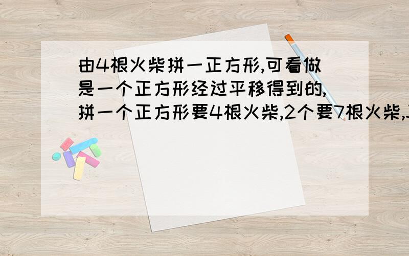 由4根火柴拼一正方形,可看做是一个正方形经过平移得到的,拼一个正方形要4根火柴,2个要7根火柴,3个...