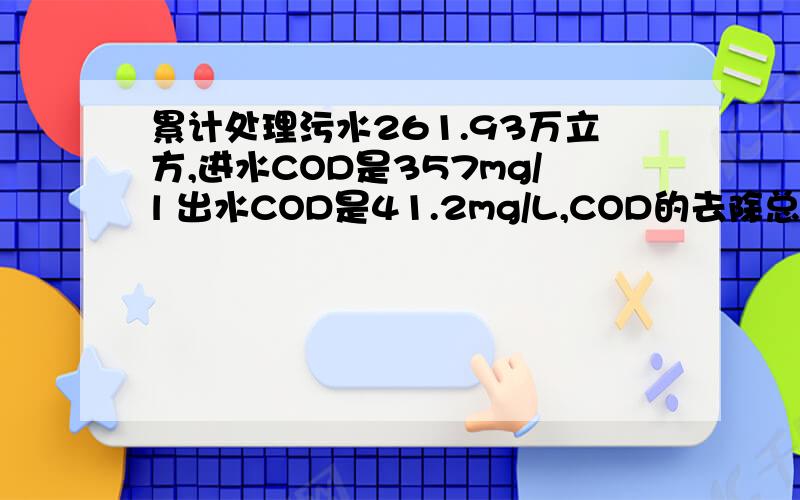 累计处理污水261.93万立方,进水COD是357mg/l 出水COD是41.2mg/L,COD的去除总量是多少呢?