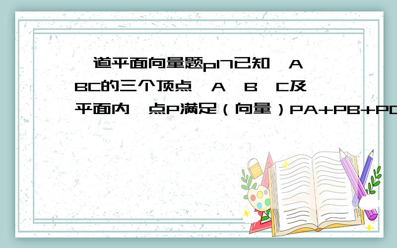 一道平面向量题p17已知△ABC的三个顶点,A,B,C及平面内一点P满足（向量）PA+PB+PC=AB,则点P与△ABC