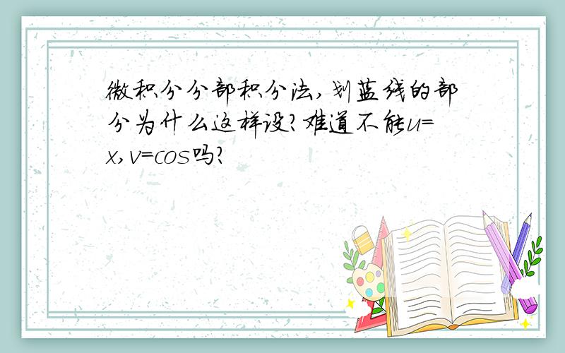 微积分分部积分法,划蓝线的部分为什么这样设?难道不能u=x,v=cos吗?