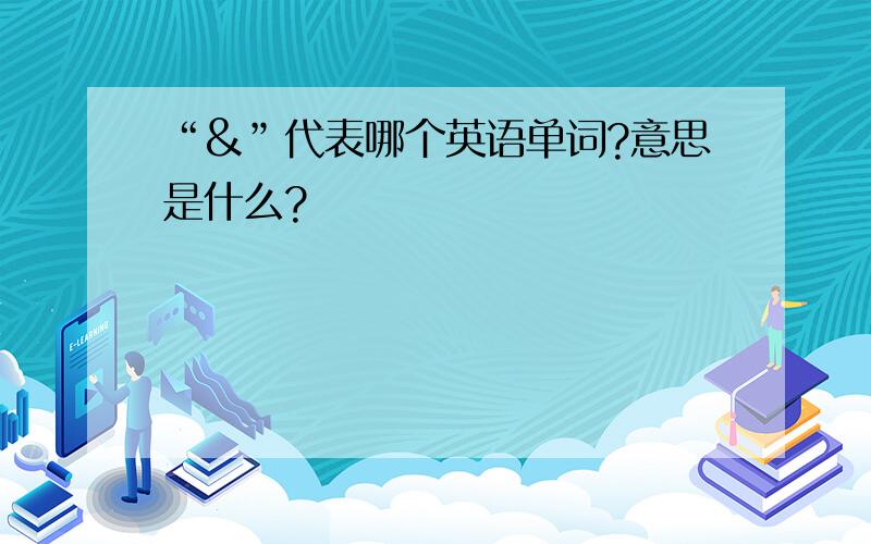 “&”代表哪个英语单词?意思是什么?