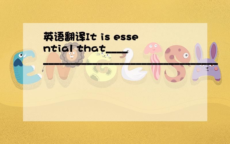 英语翻译It is essential that____________________________________