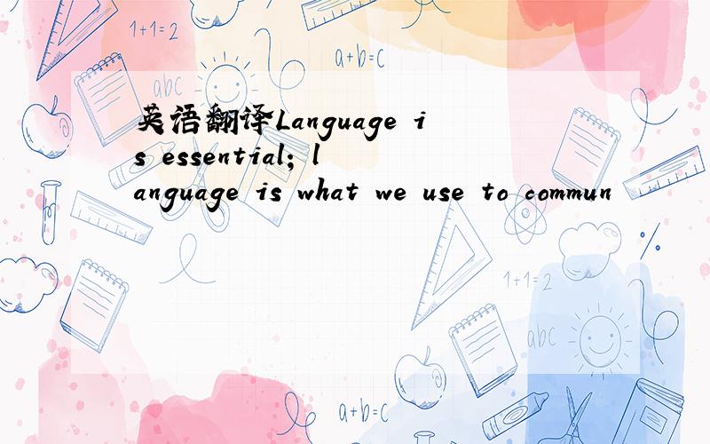 英语翻译Language is essential; language is what we use to commun