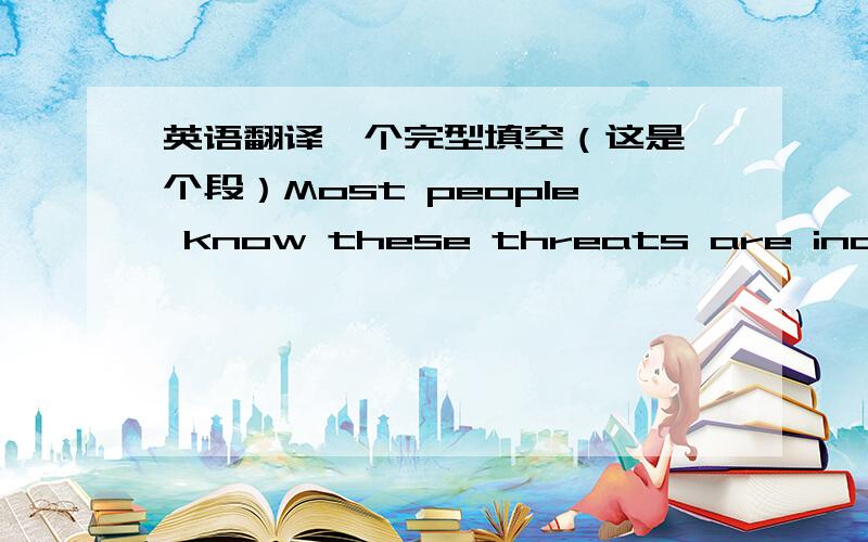 英语翻译一个完型填空（这是一个段）Most people know these threats are incorrec