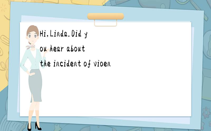 Hi,Linda.Did you hear about the incident of vioen