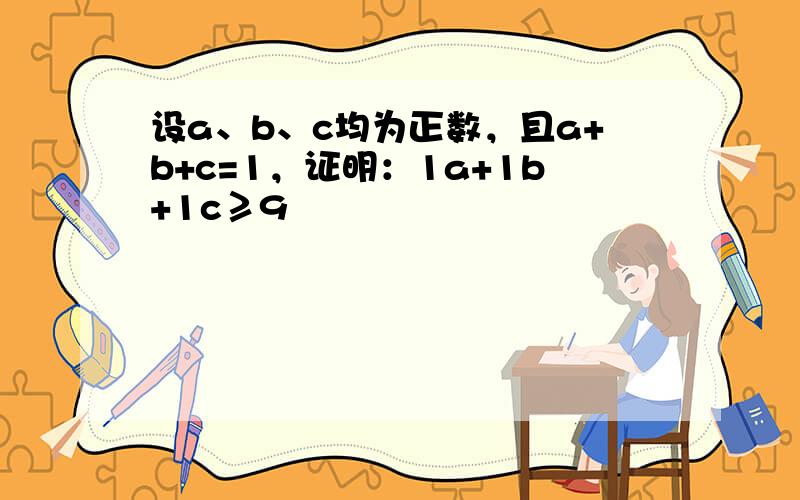 设a、b、c均为正数，且a+b+c=1，证明：1a+1b+1c≥9