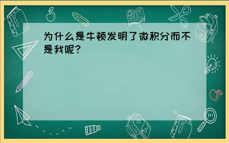 为什么是牛顿发明了微积分而不是我呢?