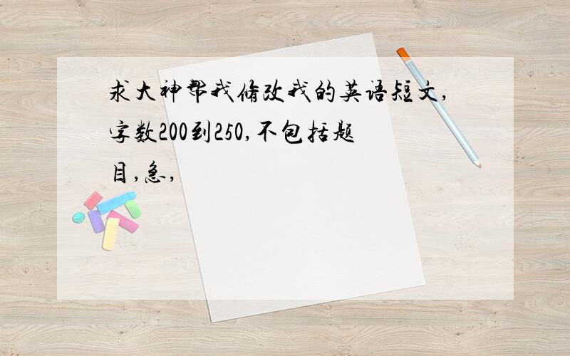 求大神帮我修改我的英语短文,字数200到250,不包括题目,急,