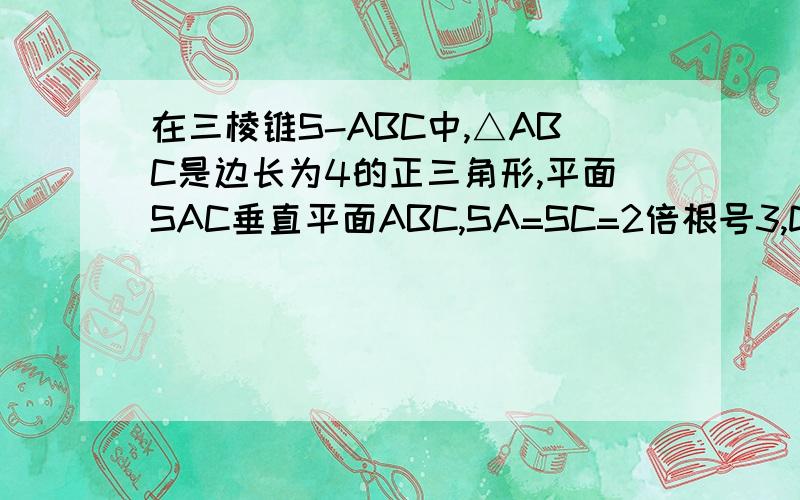 在三棱锥S-ABC中,△ABC是边长为4的正三角形,平面SAC垂直平面ABC,SA=SC=2倍根号3,D别为AB的中点.