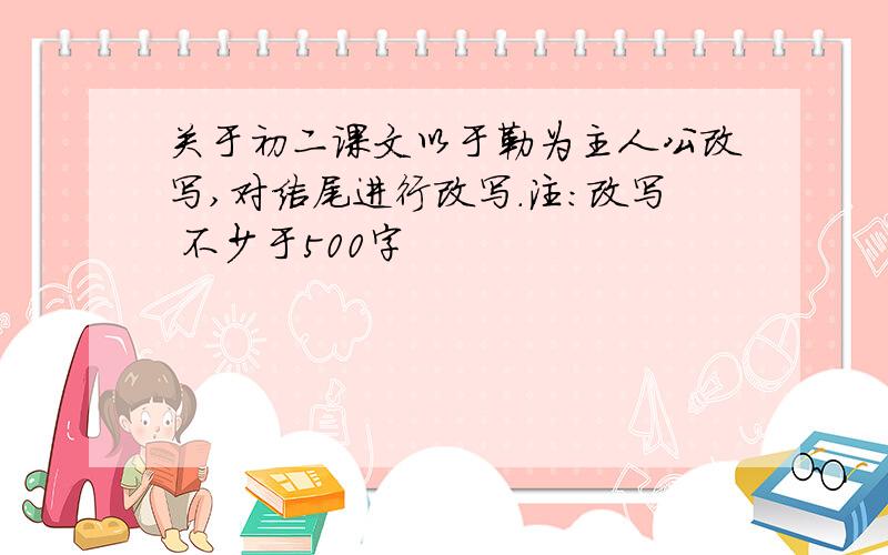 关于初二课文以于勒为主人公改写,对结尾进行改写.注:改写 不少于500字