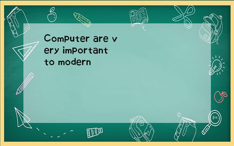 Computer are very important to modern