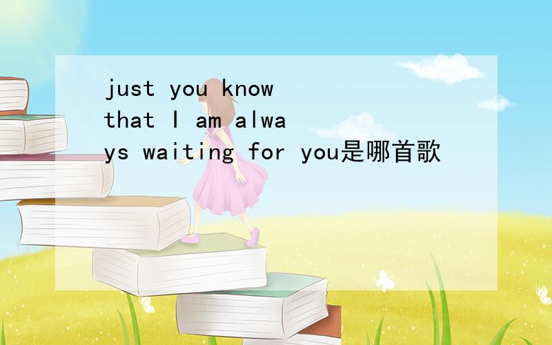 just you know that I am always waiting for you是哪首歌