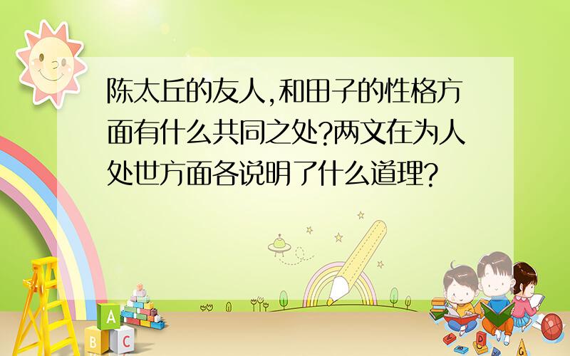 陈太丘的友人,和田子的性格方面有什么共同之处?两文在为人处世方面各说明了什么道理?