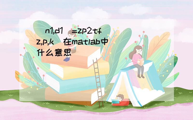 [n1,d1]=zp2tf(z,p,k)在matlab中什么意思