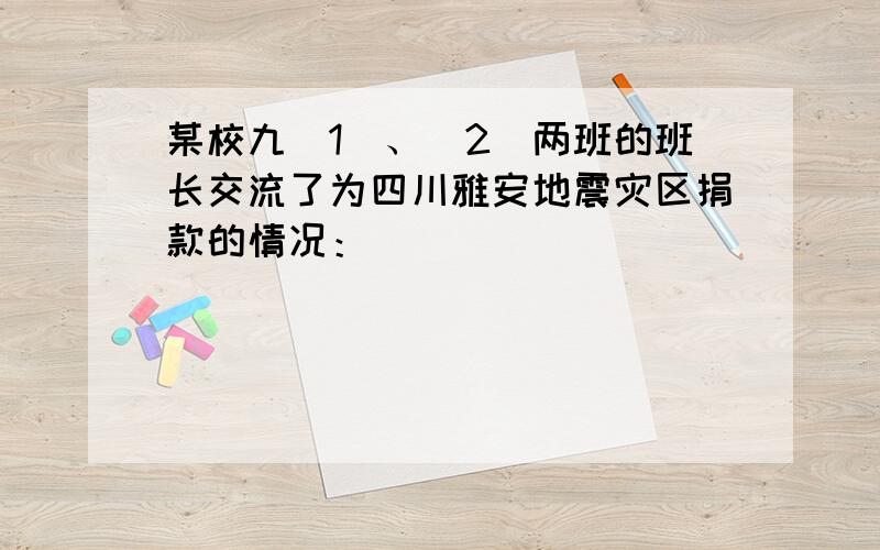 某校九（1）、（2）两班的班长交流了为四川雅安地震灾区捐款的情况：