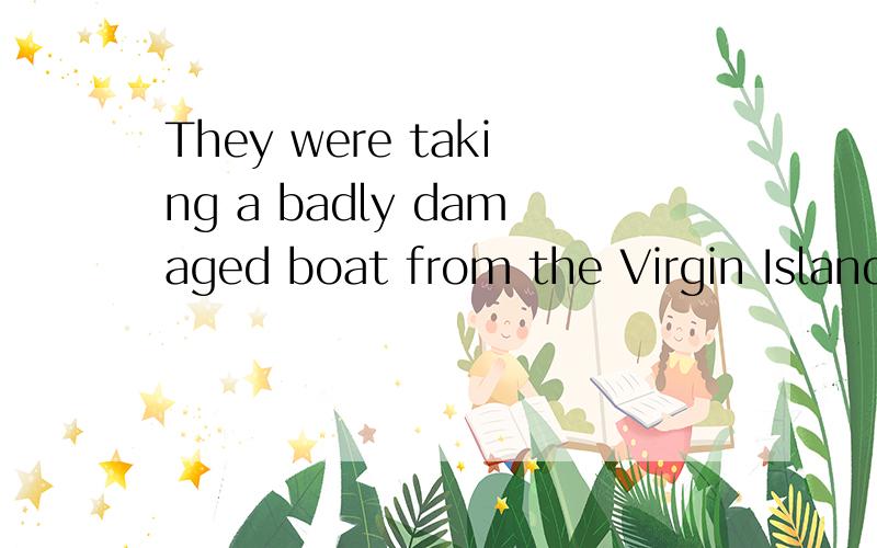 They were taking a badly damaged boat from the Virgin Island