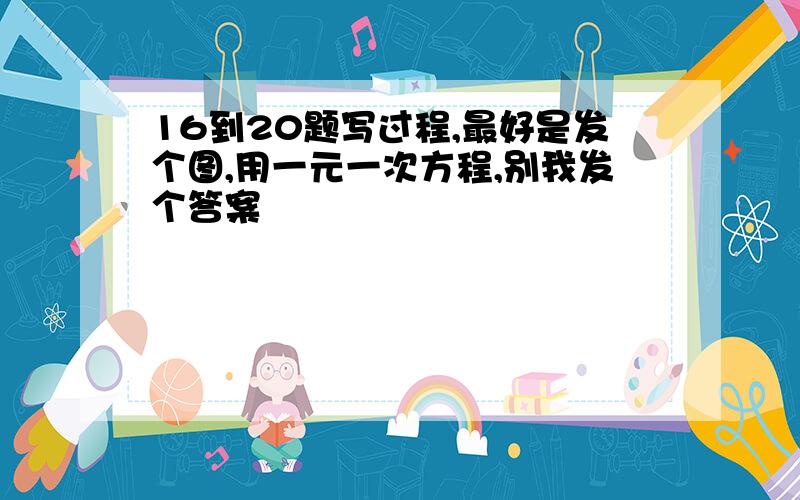 16到20题写过程,最好是发个图,用一元一次方程,别我发个答案