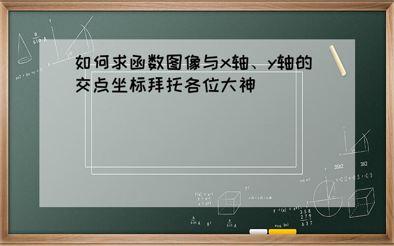 如何求函数图像与x轴、y轴的交点坐标拜托各位大神