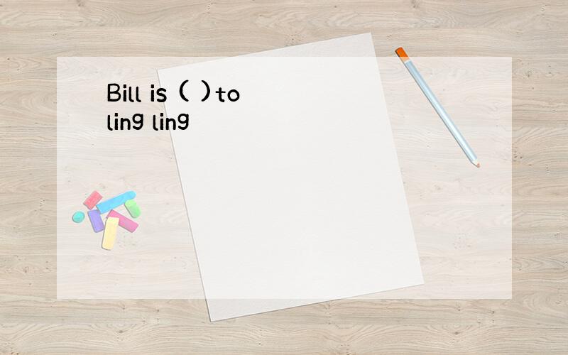 Bill is ( )to ling ling