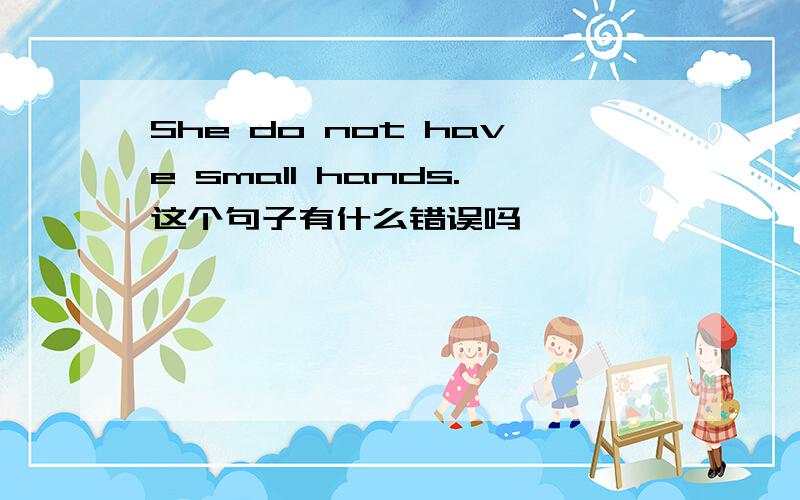 She do not have small hands.这个句子有什么错误吗