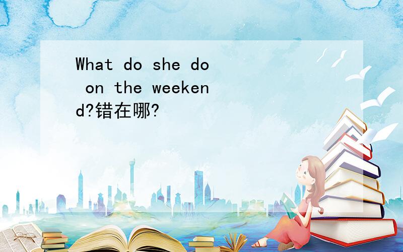 What do she do on the weekend?错在哪?