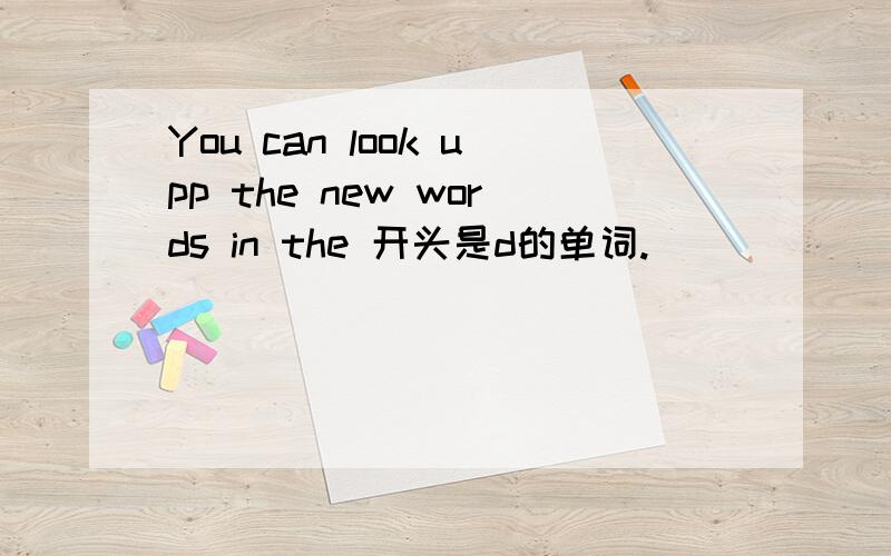 You can look upp the new words in the 开头是d的单词.