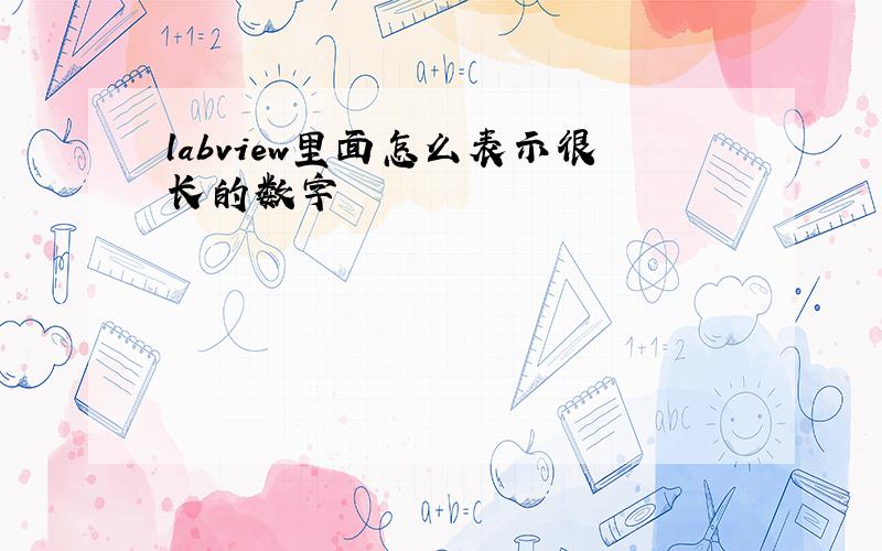 labview里面怎么表示很长的数字